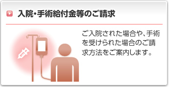 入院・手術給付金等のご請求:ご入院された場合や、手術を受けられた場合のご請求方法をご案内します。