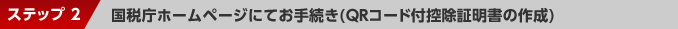 ステップ2：国税庁ホームページにてお手続き（QRコード付控除証明書の作成）