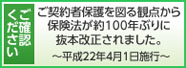 ご契約者保護を図る観点から 保険法が約100年ぶりに 抜本改正されました。～平成22年4月1日施工～