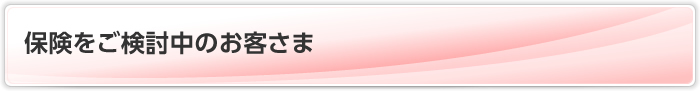 保険をご検討中の客さま