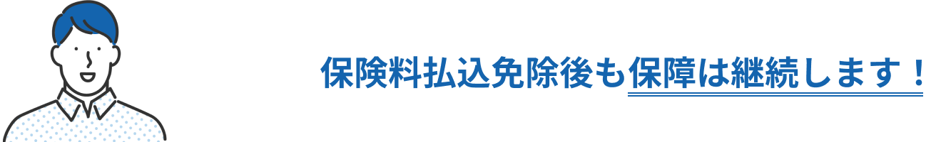 保険料免除後も保障は継続します!