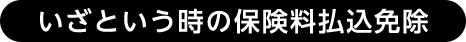 いざという時の保険料払込免除
