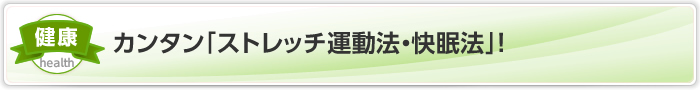 カンタン「ストレッチ・運動法・快眠法」！